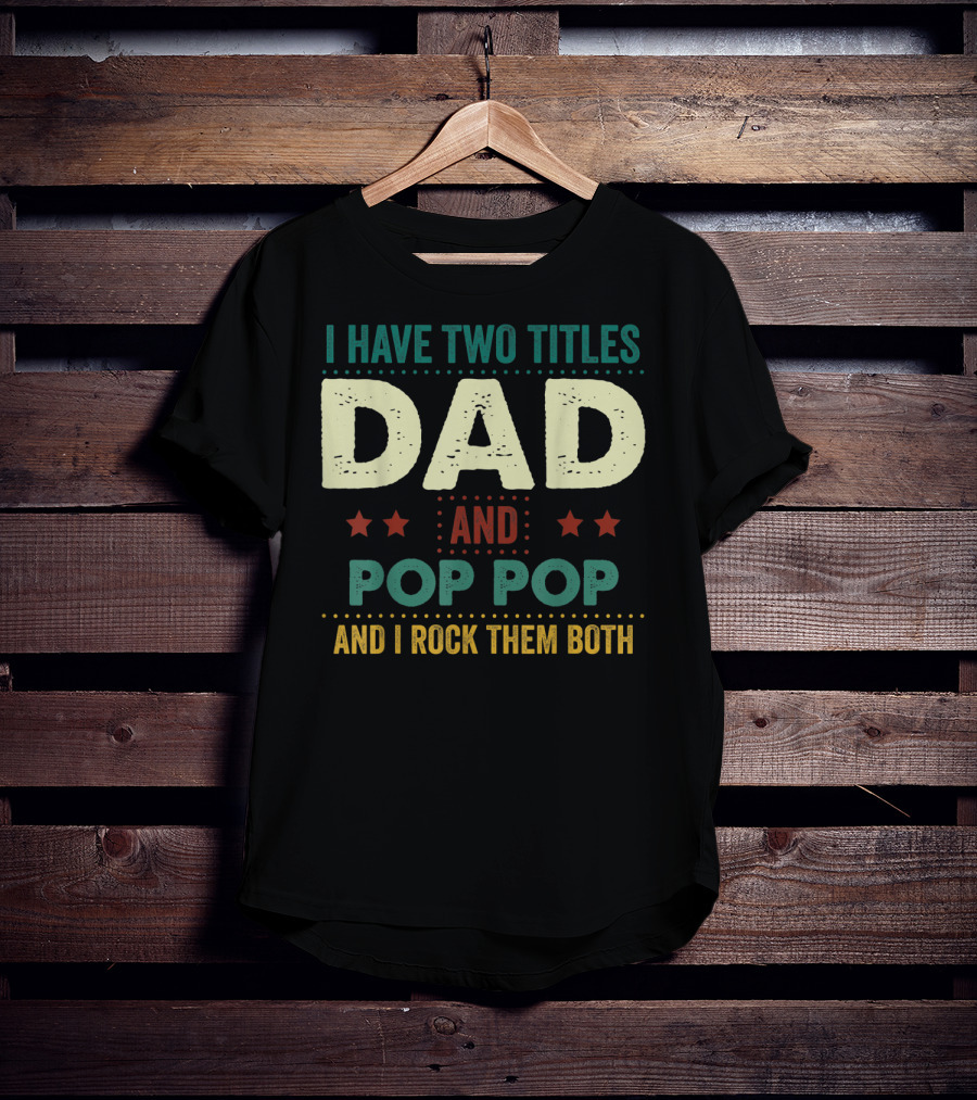 I Have Two Titles Dad And Pop Pop And I Rock Them Both Stars Father's T-Shirt
