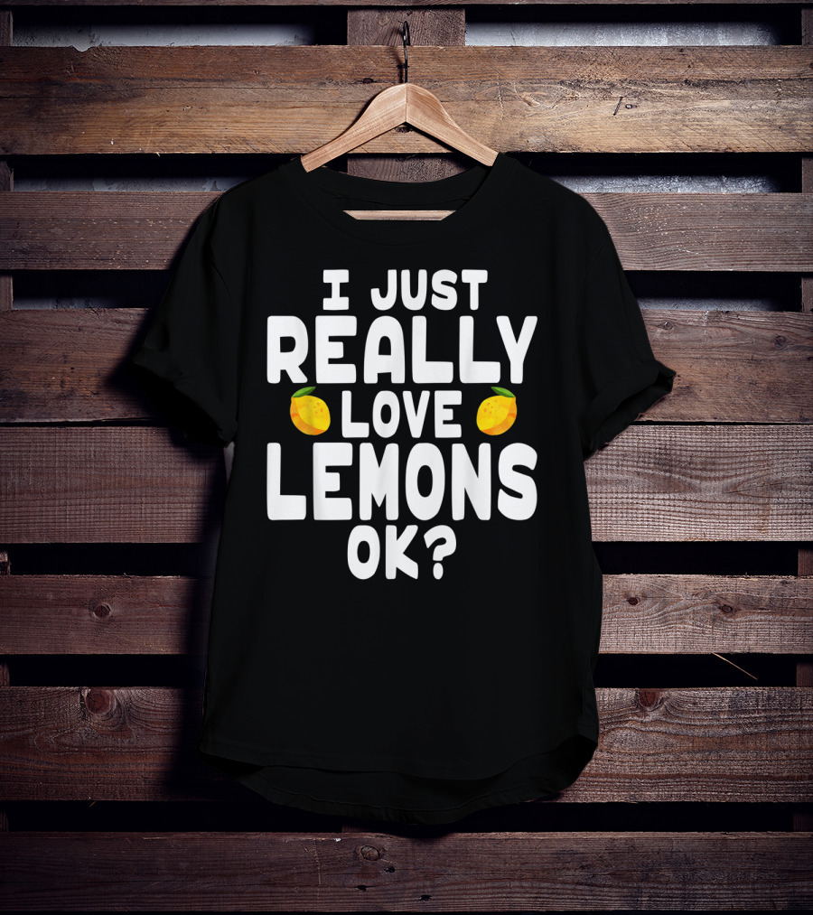 I Just Really Love Lemons Ok? Cute Lemon T-Shirt