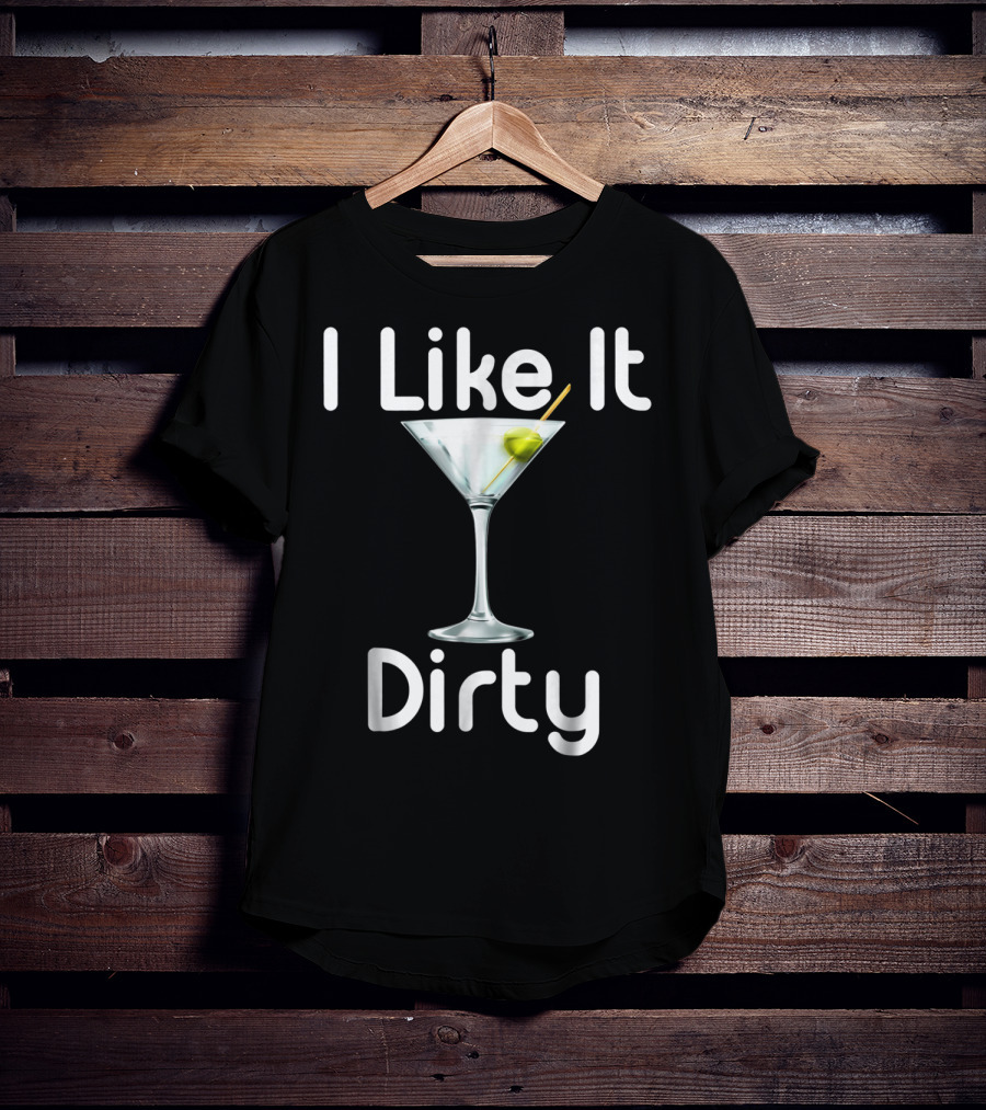 I Like It Dirty Martini T-Shirt