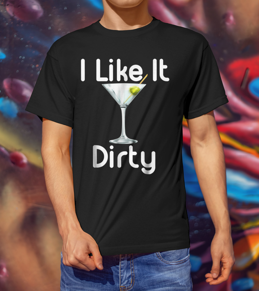 I Like It Dirty Martini T-Shirt