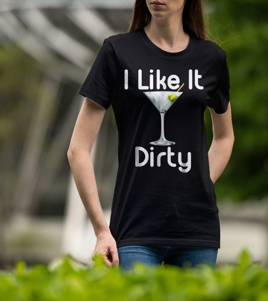 I Like It Dirty Martini T-Shirt