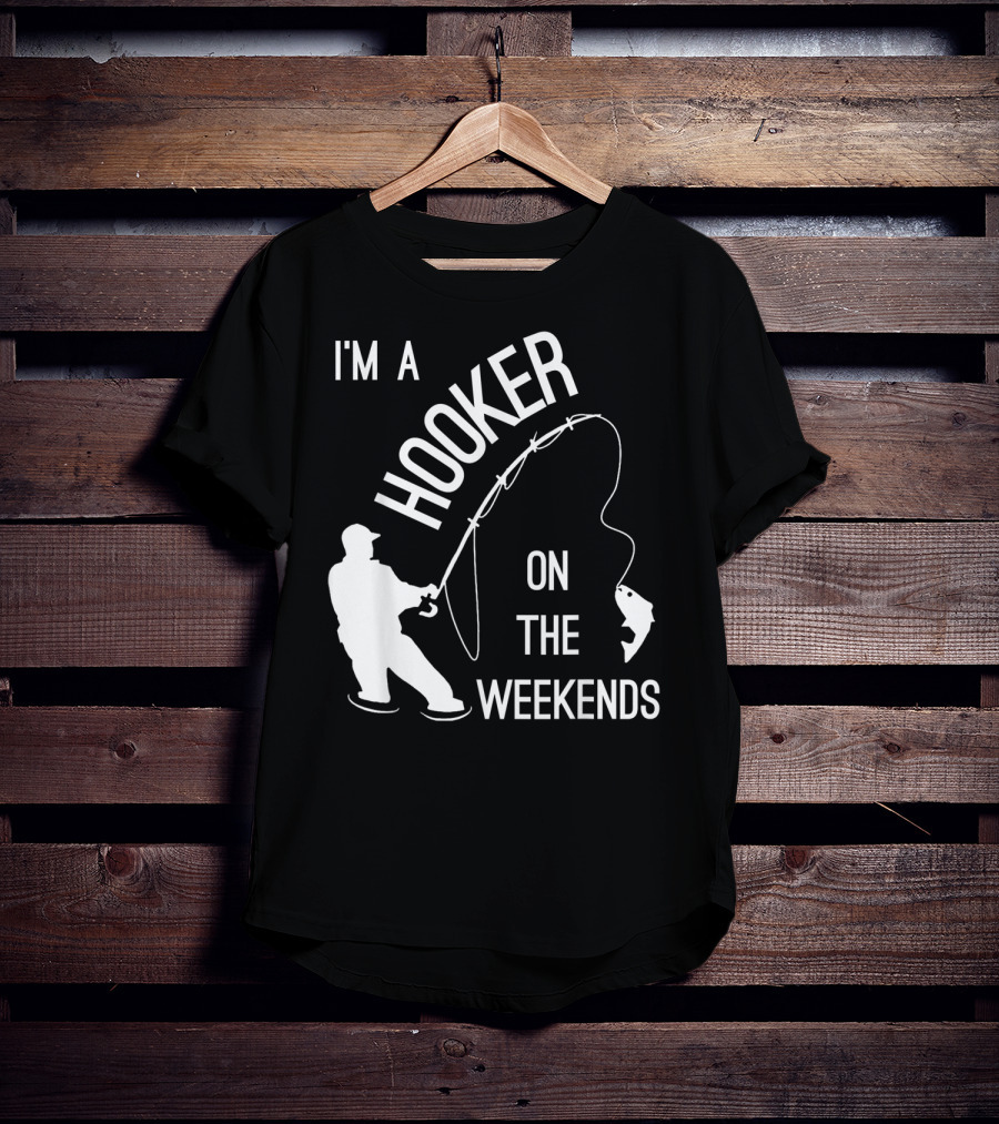 I'm A Hooker On The Weekends Fishing Fisherman T-Shirt