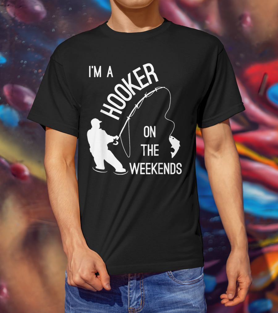 I'm A Hooker On The Weekends Fishing Fisherman T-Shirt