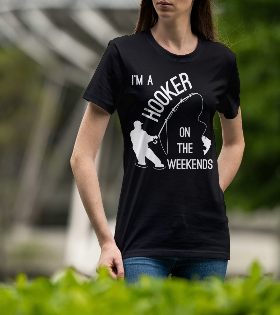 I'm A Hooker On The Weekends Fishing Fisherman T-Shirt
