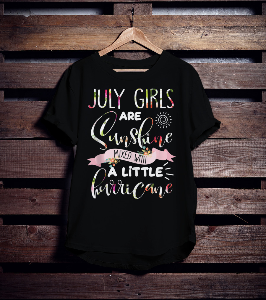 July Girls Are Sunshine Mixed With A Little Hurricane Sunburst And Floral Accents T-Shirt