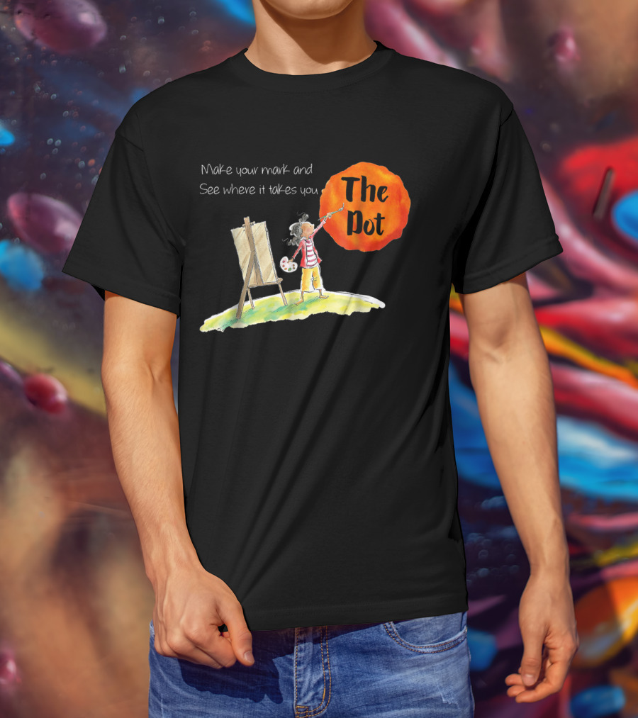 Make Your Mark And See Where It Takes You The Dot T-Shirt