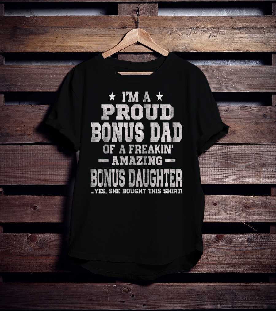 I'm A Proud Bonus Dad Of A Freakin' Amazing Bonus Daughter T-Shirt