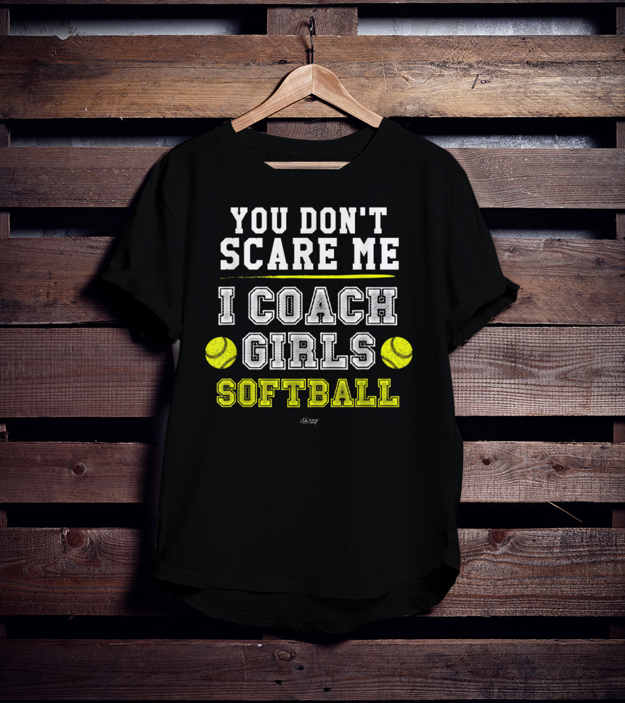 You Don't Scare Me I Coach Girls Softball T-Shirt