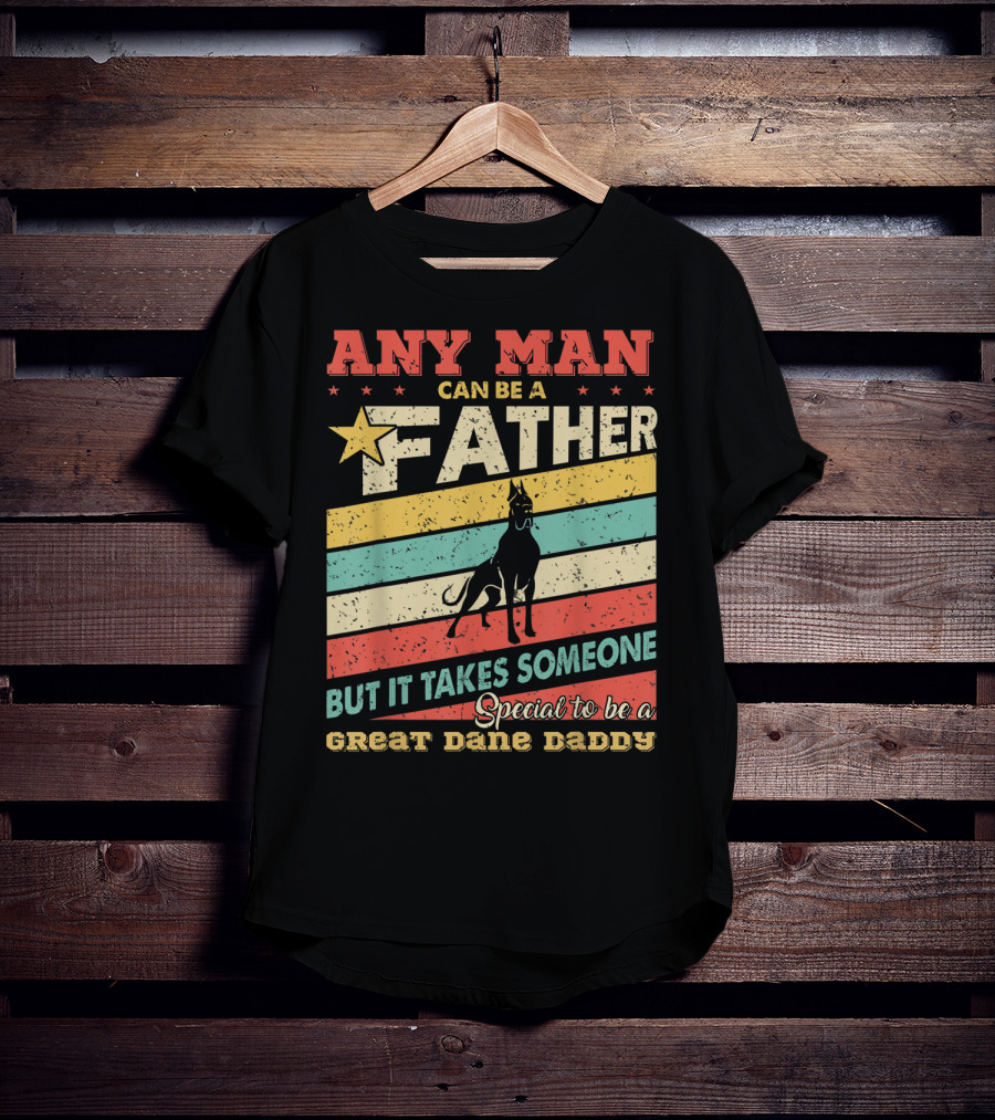 Any Man Can Be A Father But It Takes Someone Special To Be A Great Dane Daddy T-Shirt