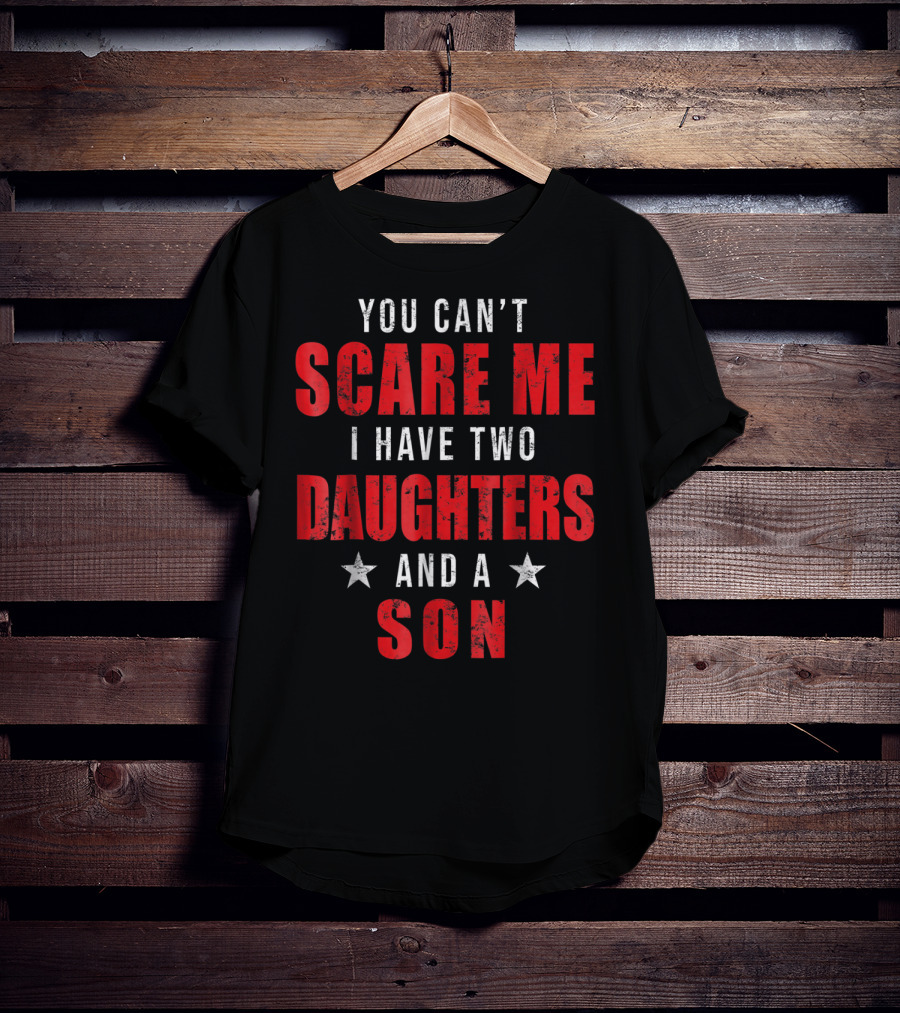 Mens You Can't Scare Me I Have Two Daughters And A Son T-Shirt