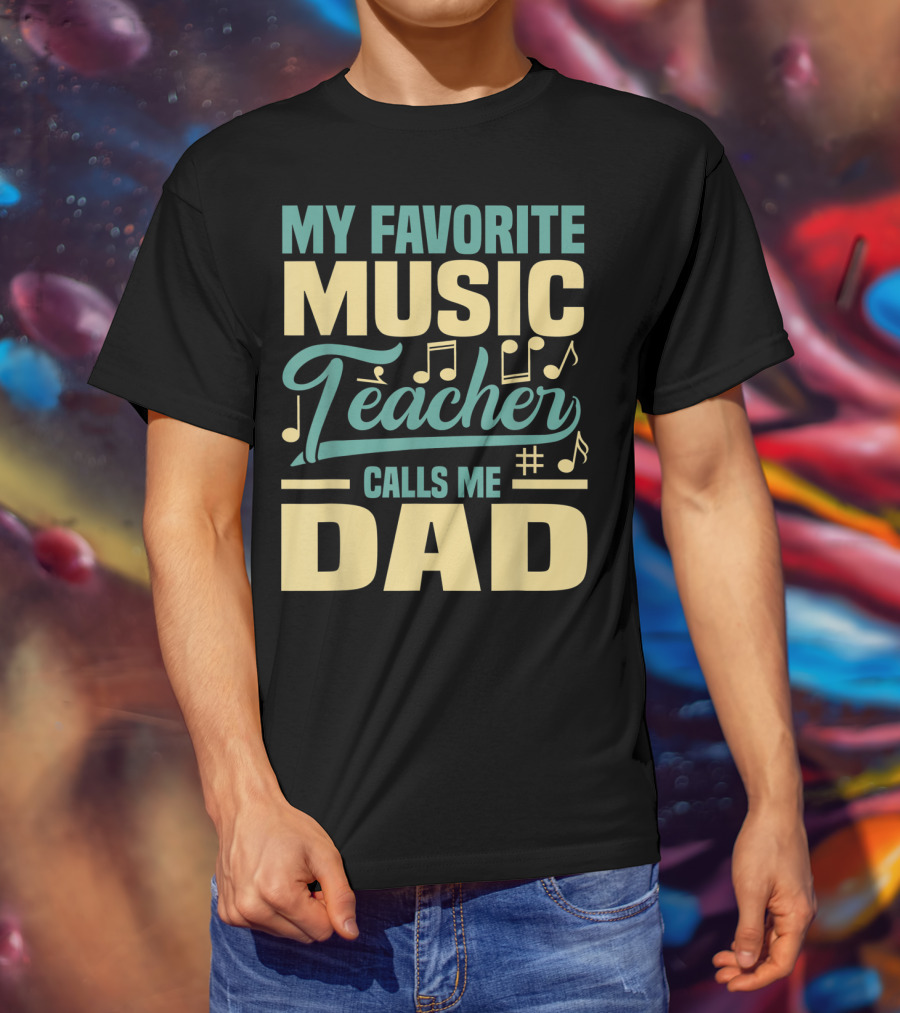 My Favorite Music Teacher Calls ME Dad T-Shirt