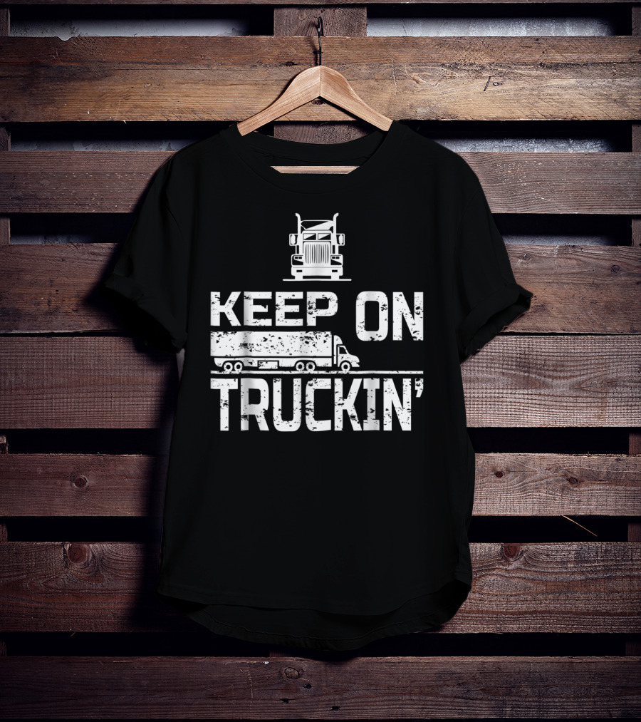 Keep On Truckin' Truck Driver Semi-Truck T-Shirt
