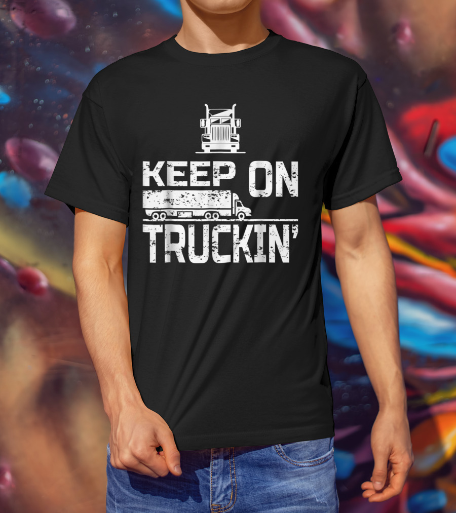 Keep On Truckin' Truck Driver Semi-Truck T-Shirt