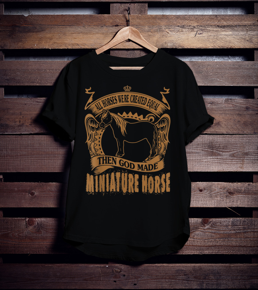 All Horses Were Created Equal Then God Made Miniature Horse T-Shirt