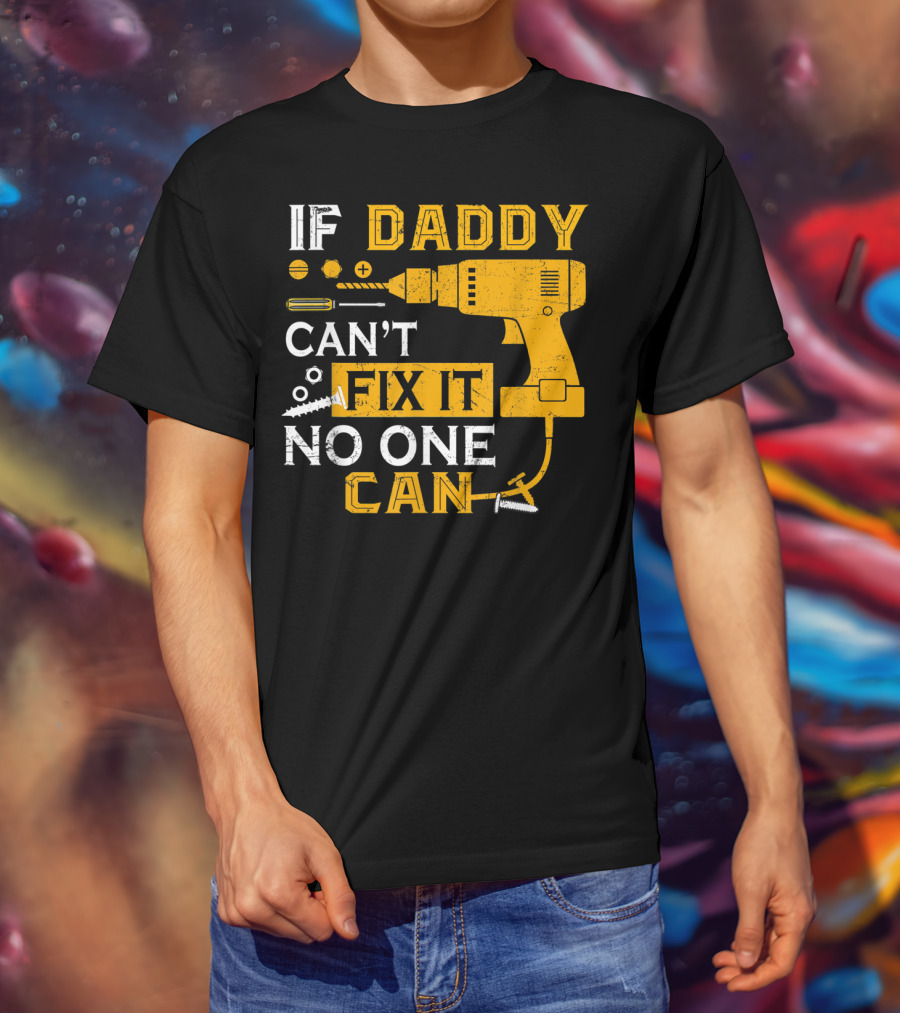 If Daddy Can't Fix It No One Can Drill And Screws T-Shirt
