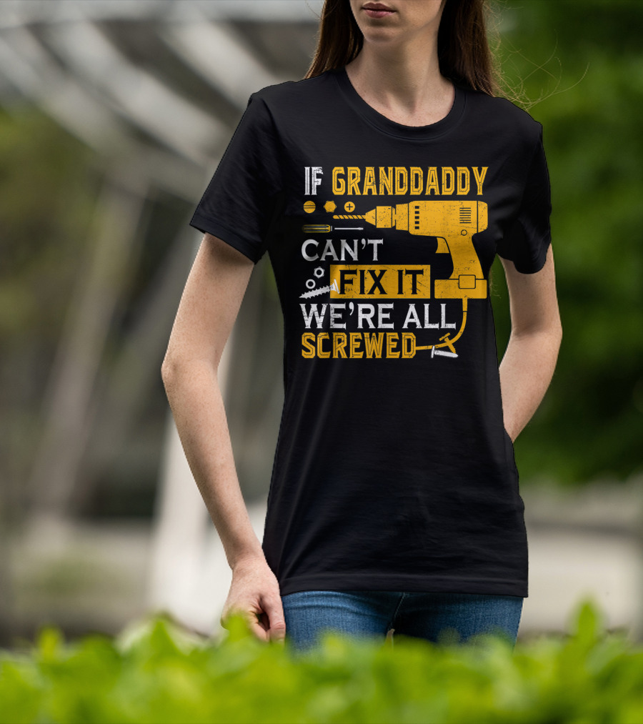 If Granddaddy Can't Fix It We're All Screwed Drill And Screws T-Shirt