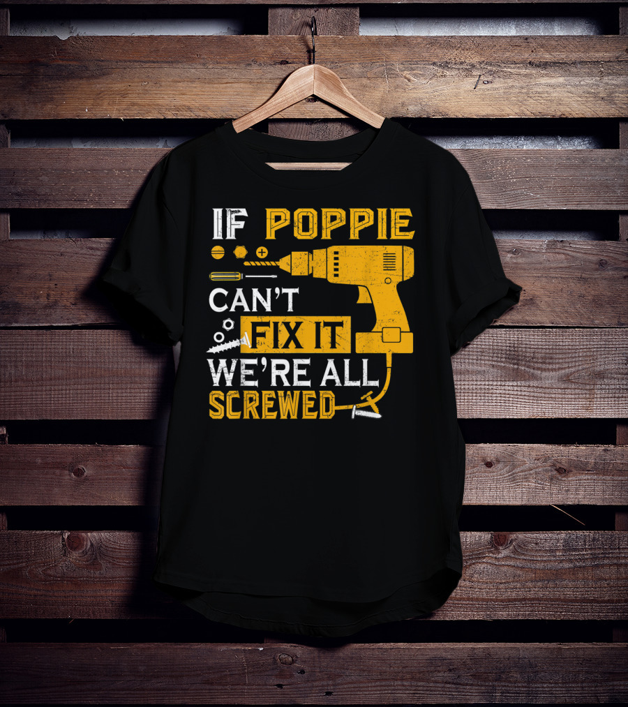 If Poppie Can't Fix It We're All Screwed Drill And Screws T-Shirt