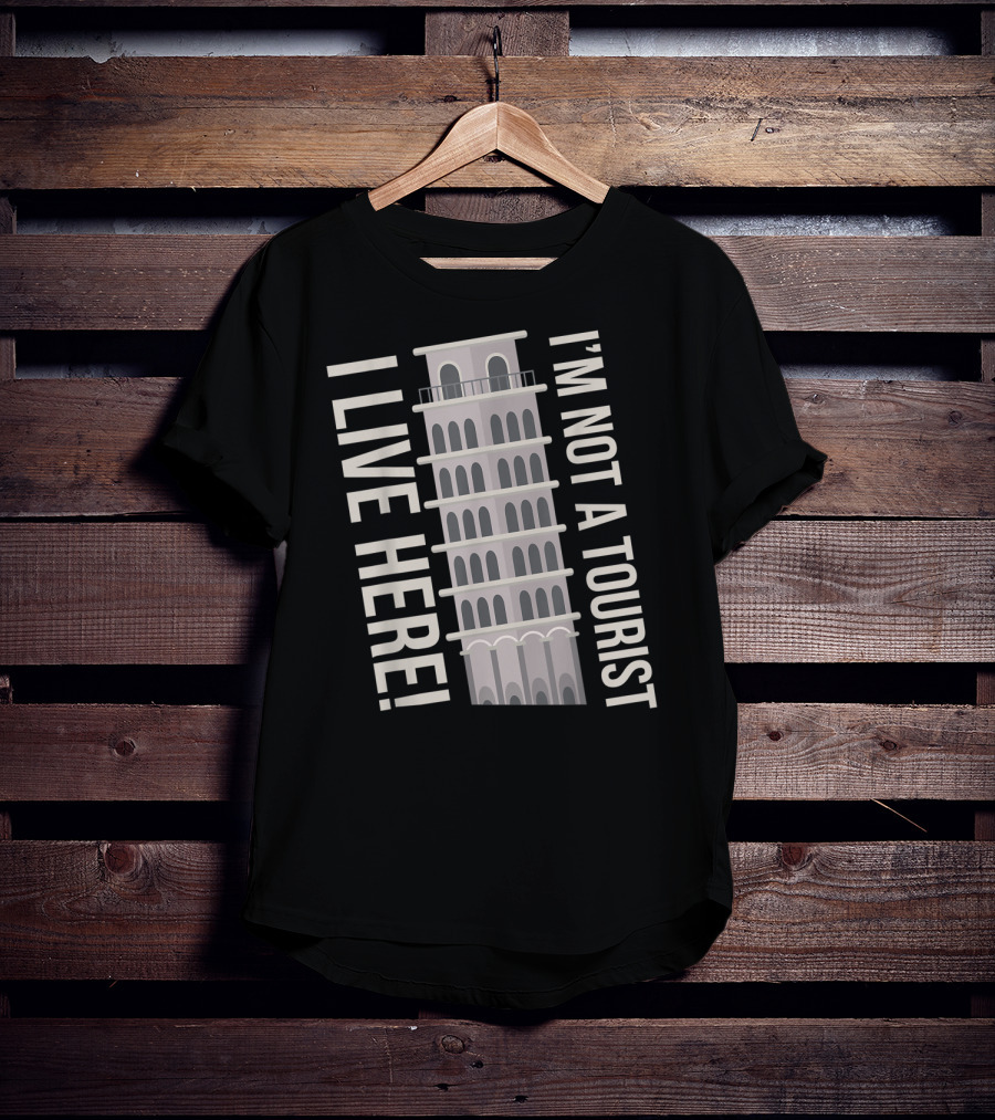 I'm Not A Tourist I Live Here Leaning Tower Humor T-Shirt