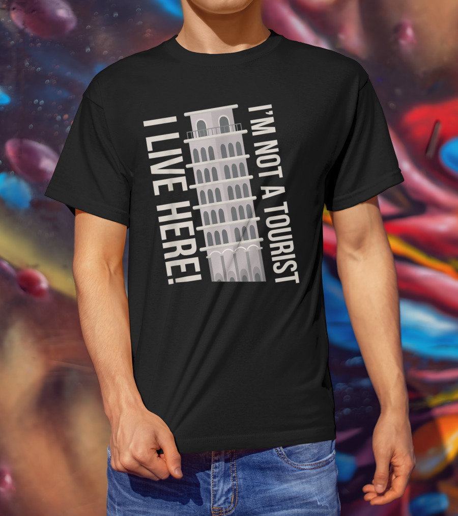 I'm Not A Tourist I Live Here Leaning Tower Humor T-Shirt