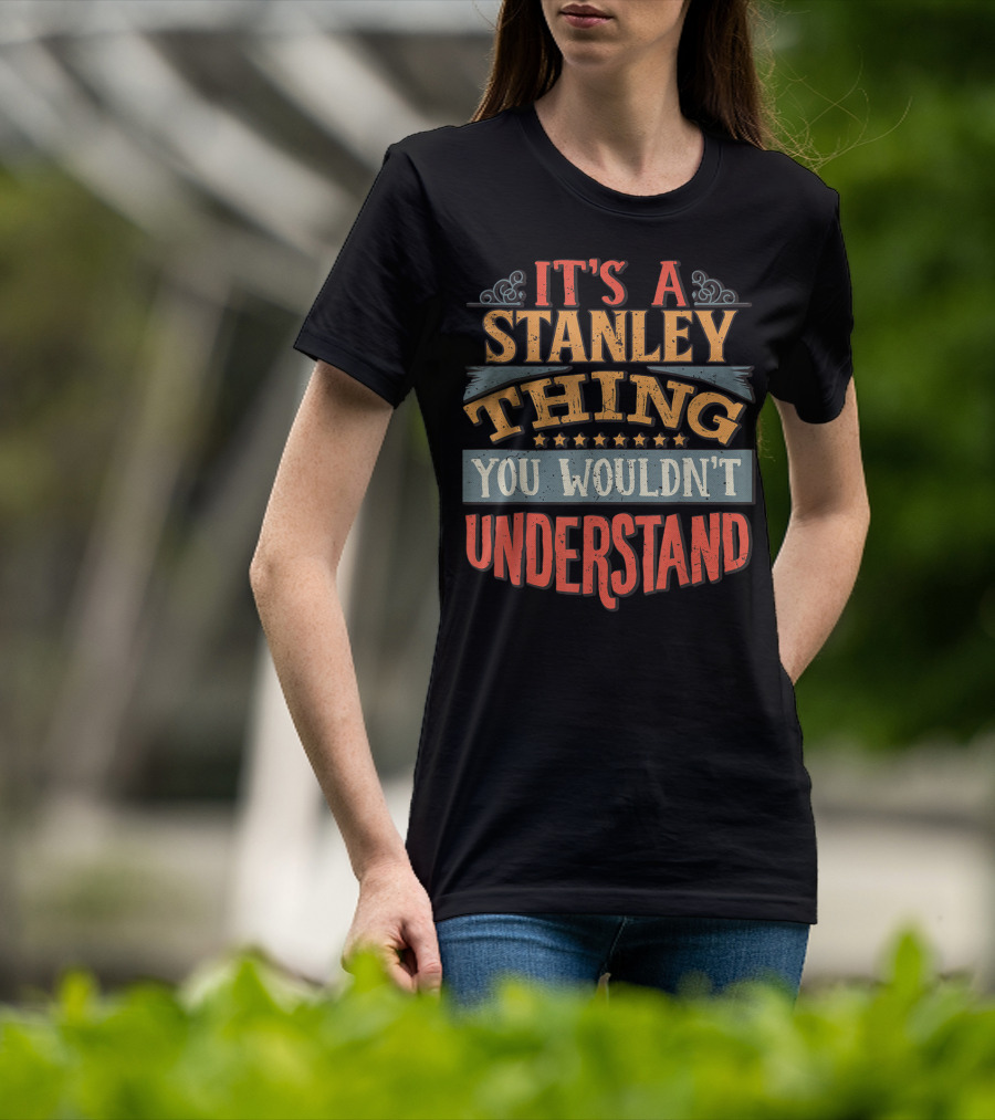 It's A Stanley Thing You Wouldn't Understand T-Shirt