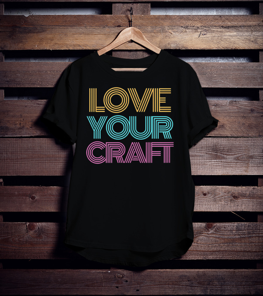 LOVE YOUR CRAFT Inspirational Hobby Passion T-Shirt