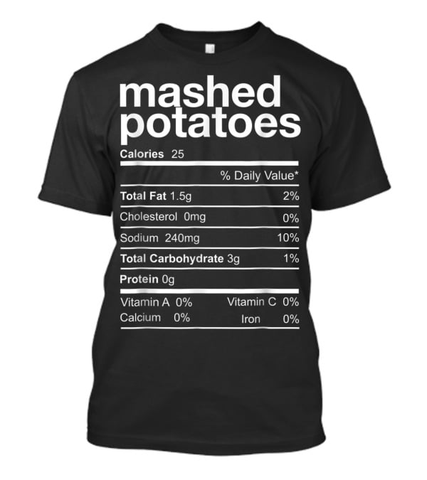 Mashed Potatoes Calories Total Fat Sodium Carbohydrates Protein Vitamin A Calcium Vitamin C Iron T-Shirt