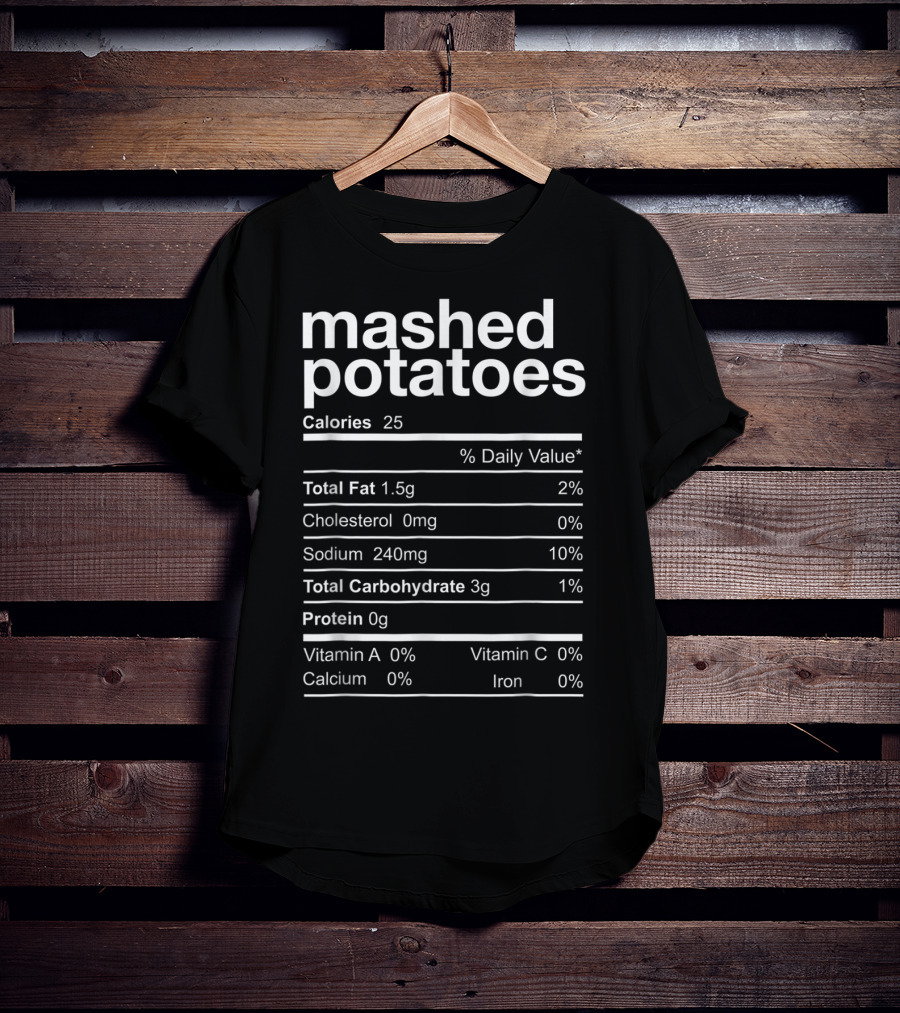 Mashed Potatoes Calories Total Fat Sodium Carbohydrates Protein Vitamin A Calcium Vitamin C Iron T-Shirt
