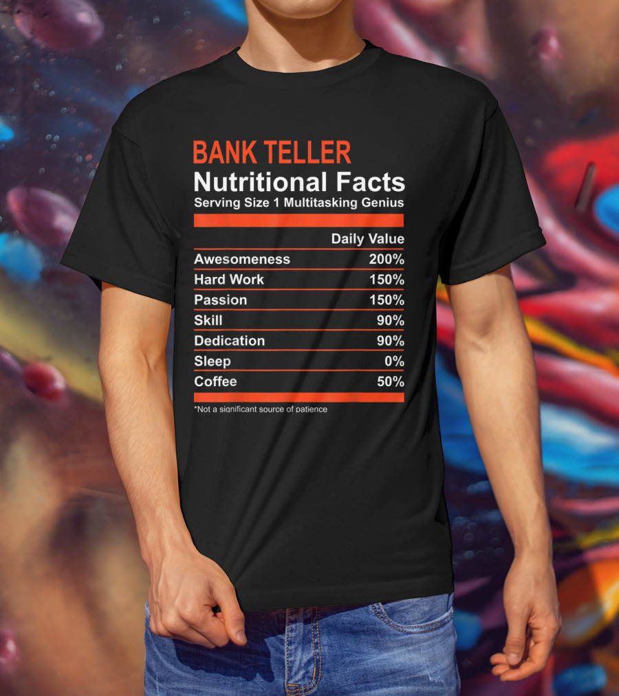 Bank Teller Nutritional Facts Serving Size 1 Multitasking Genius Awesomeness 200% Hard Work Passion Skill Dedication Sleep Coffee T-Shirt