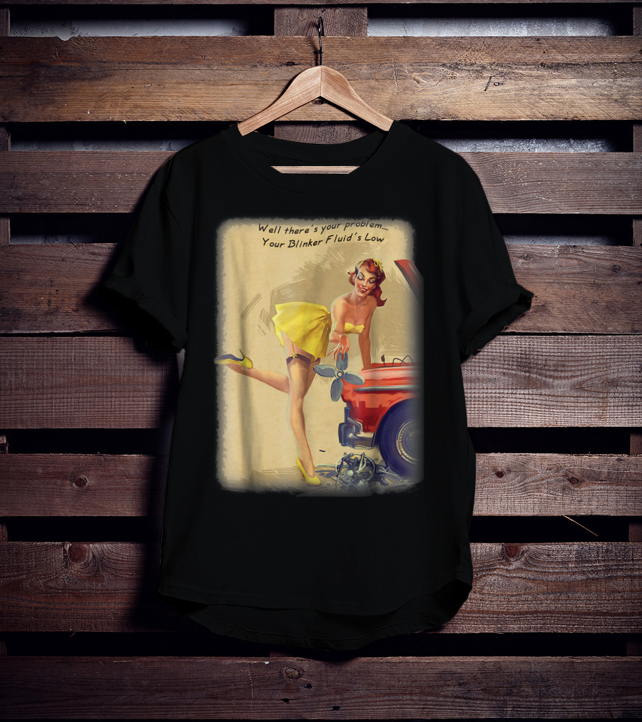 Well There's Your Problem - Your Blinker Fluid's Low Pin Up Funny Joke T-Shirt