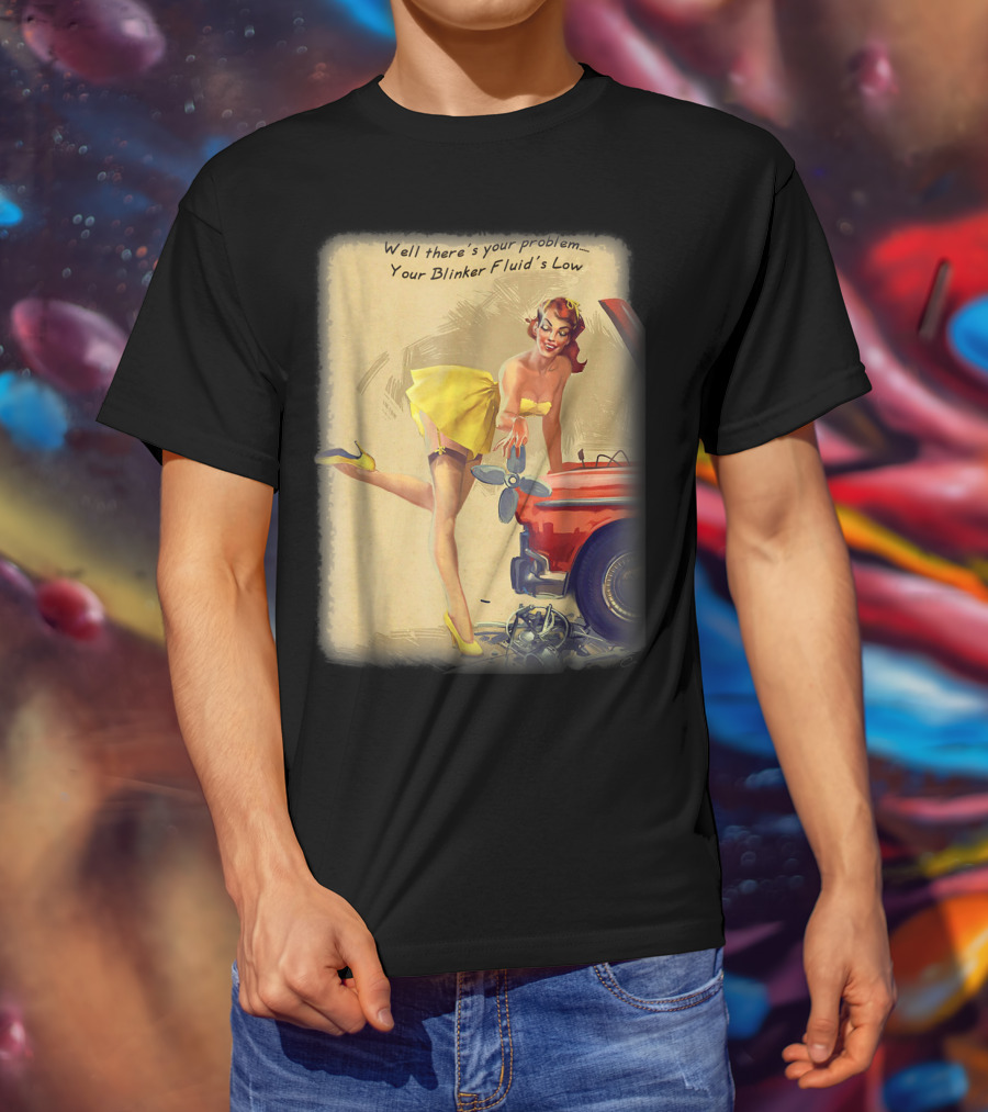 Well There's Your Problem - Your Blinker Fluid's Low Pin Up Funny Joke T-Shirt
