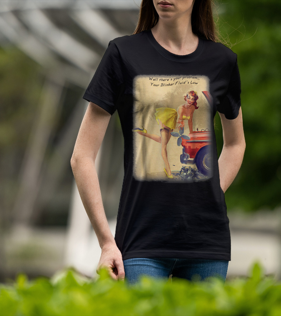 Well There's Your Problem - Your Blinker Fluid's Low Pin Up Funny Joke T-Shirt