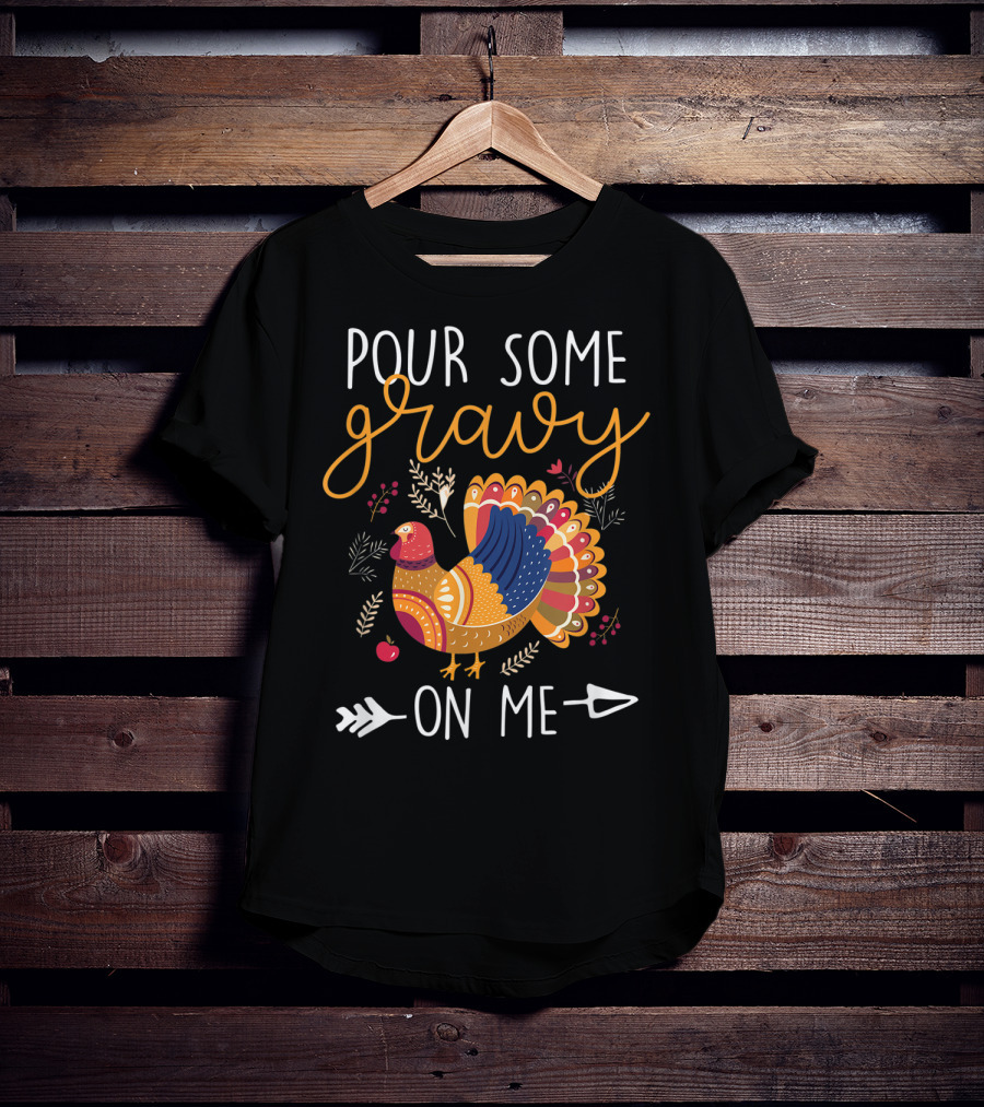 Pour Some Gravy On Me Turkey With Colorful Feathers And Harvest Decor Elements T-Shirt