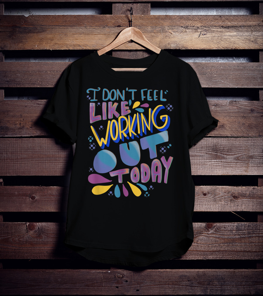 I Don't Feel Like Working Out Today Sarcastic Gym Women Funny Fitness Workout Gag T-Shirt