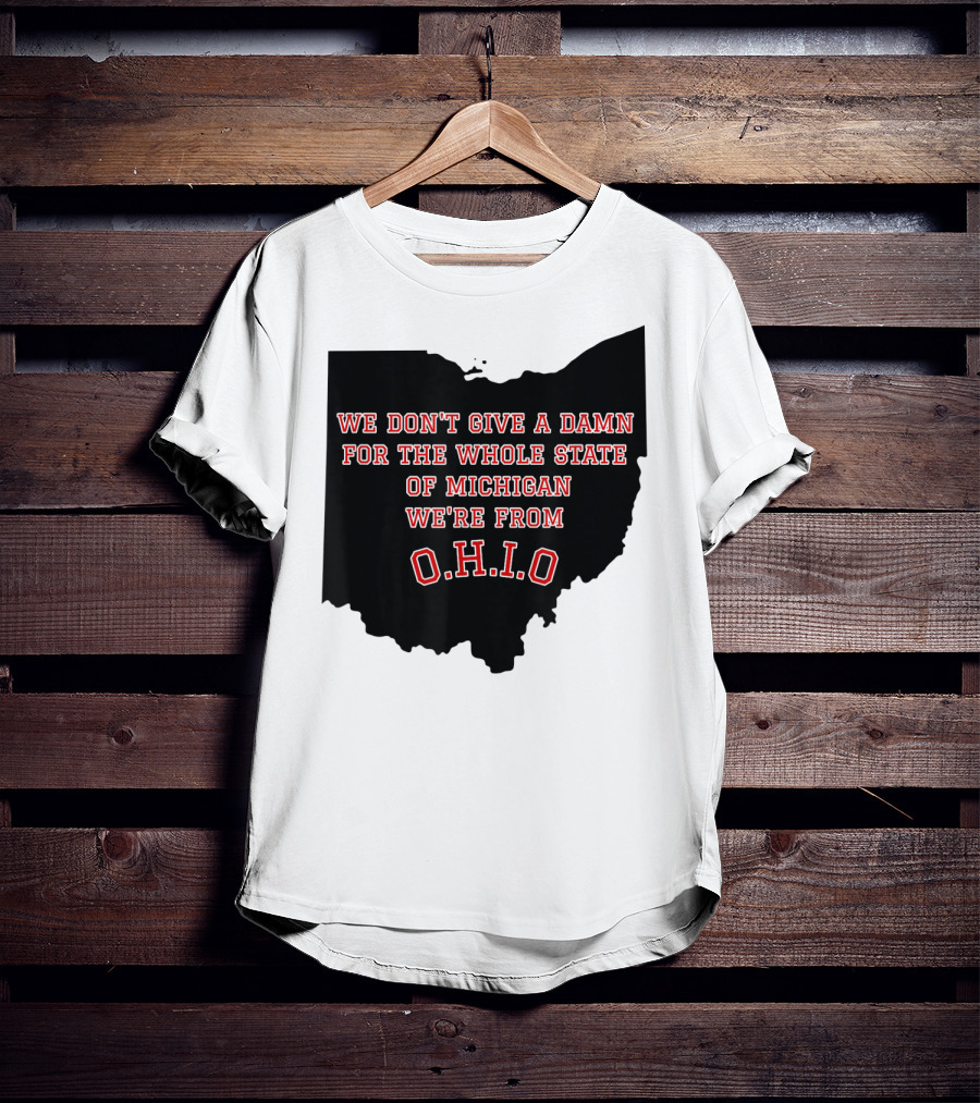 We Don't Give A Damn For The Whole State Of Michigan We're From O.H.I.O T-Shirt