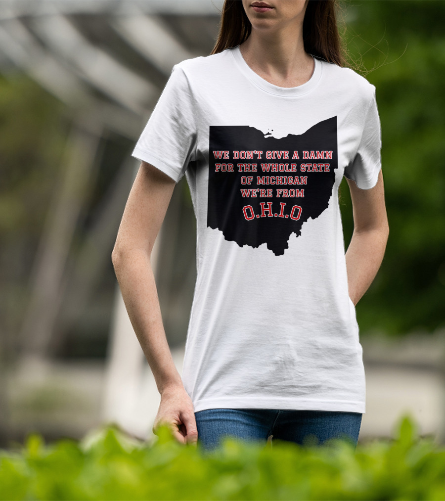 We Don't Give A Damn For The Whole State Of Michigan We're From O.H.I.O T-Shirt