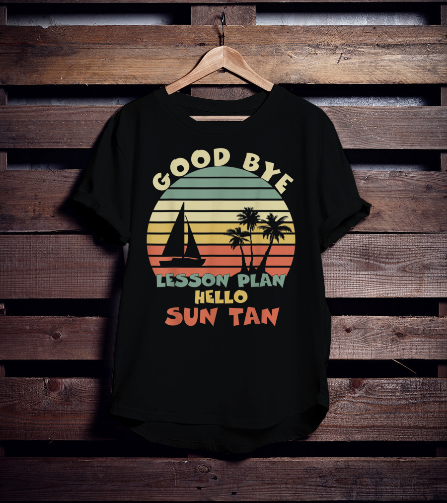 Goodbye Lesson Plan Hello Sun Tan Summer Vacation Teacher End Of School T-Shirt
