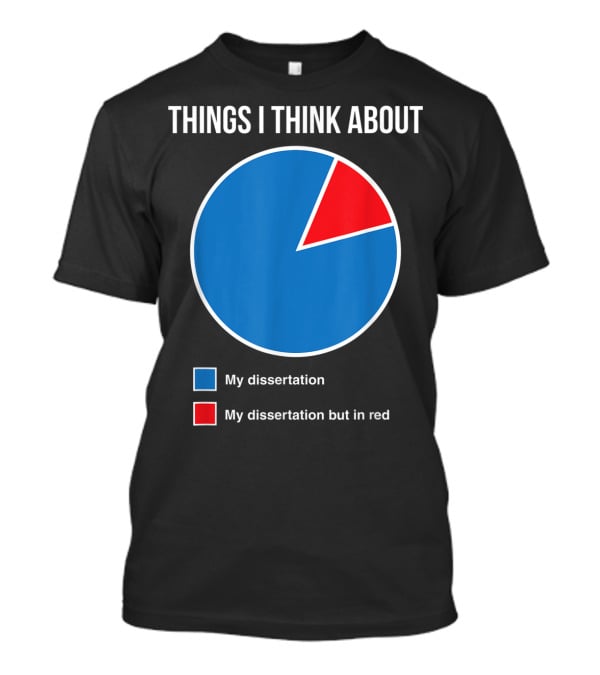 Things I Think About My Dissertation My Dissertation But In Red T-Shirt