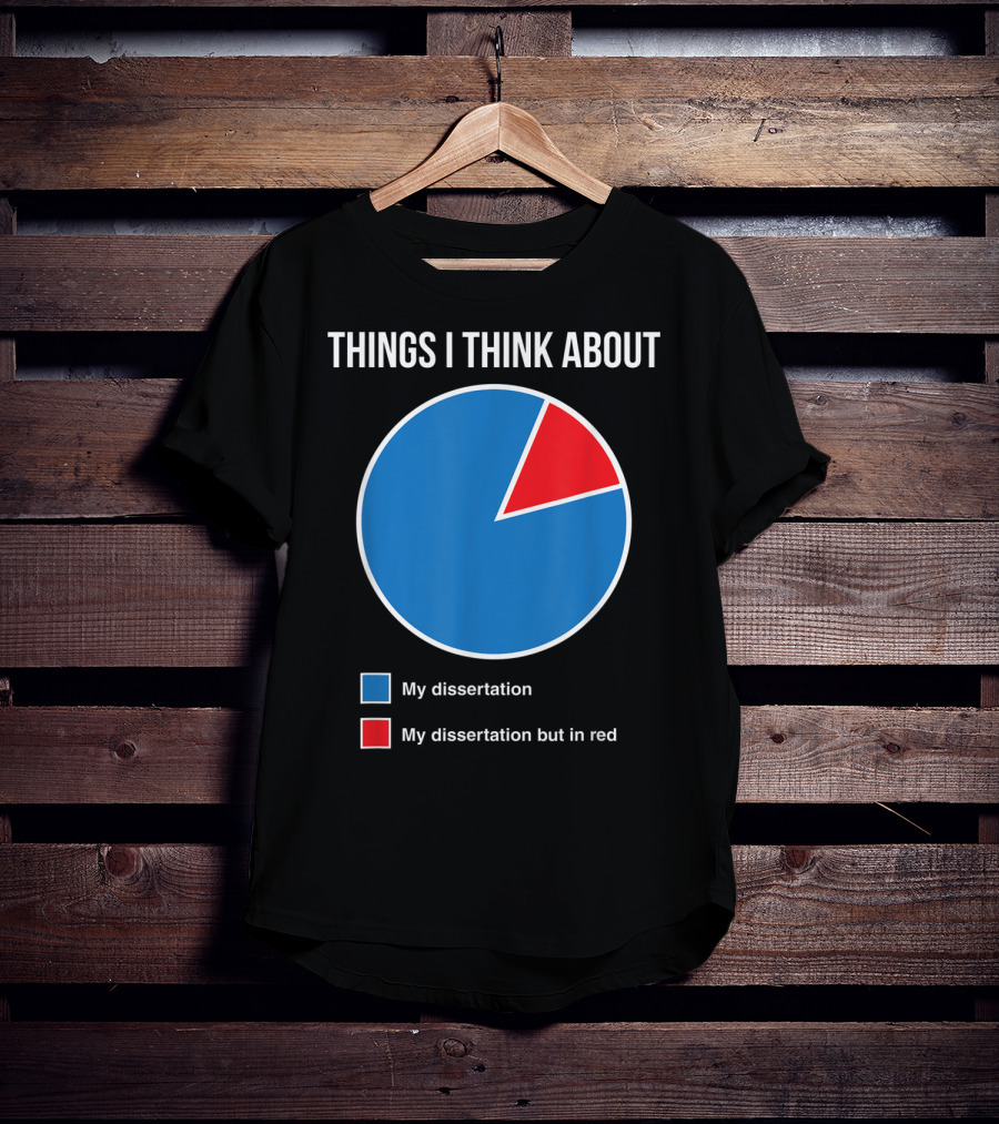 Things I Think About My Dissertation My Dissertation But In Red T-Shirt