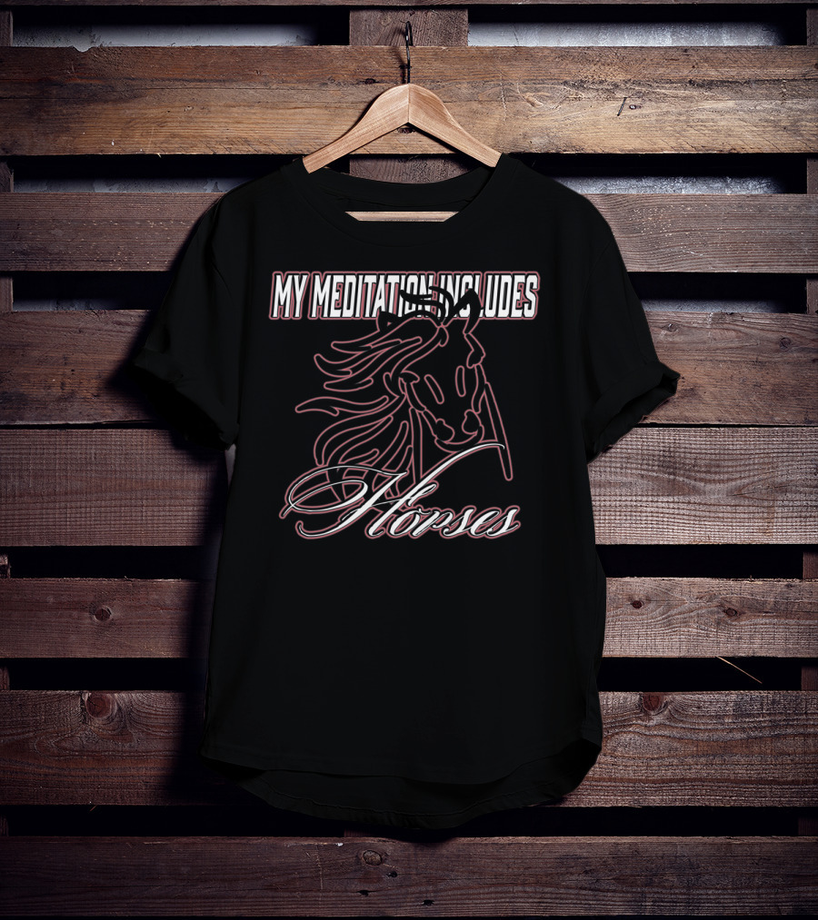 My Meditation Includes Horses T-Shirt
