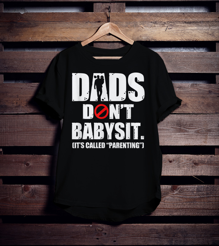 Funny Father's Day Dads Don't Babysit It's Called Parenting T-Shirt