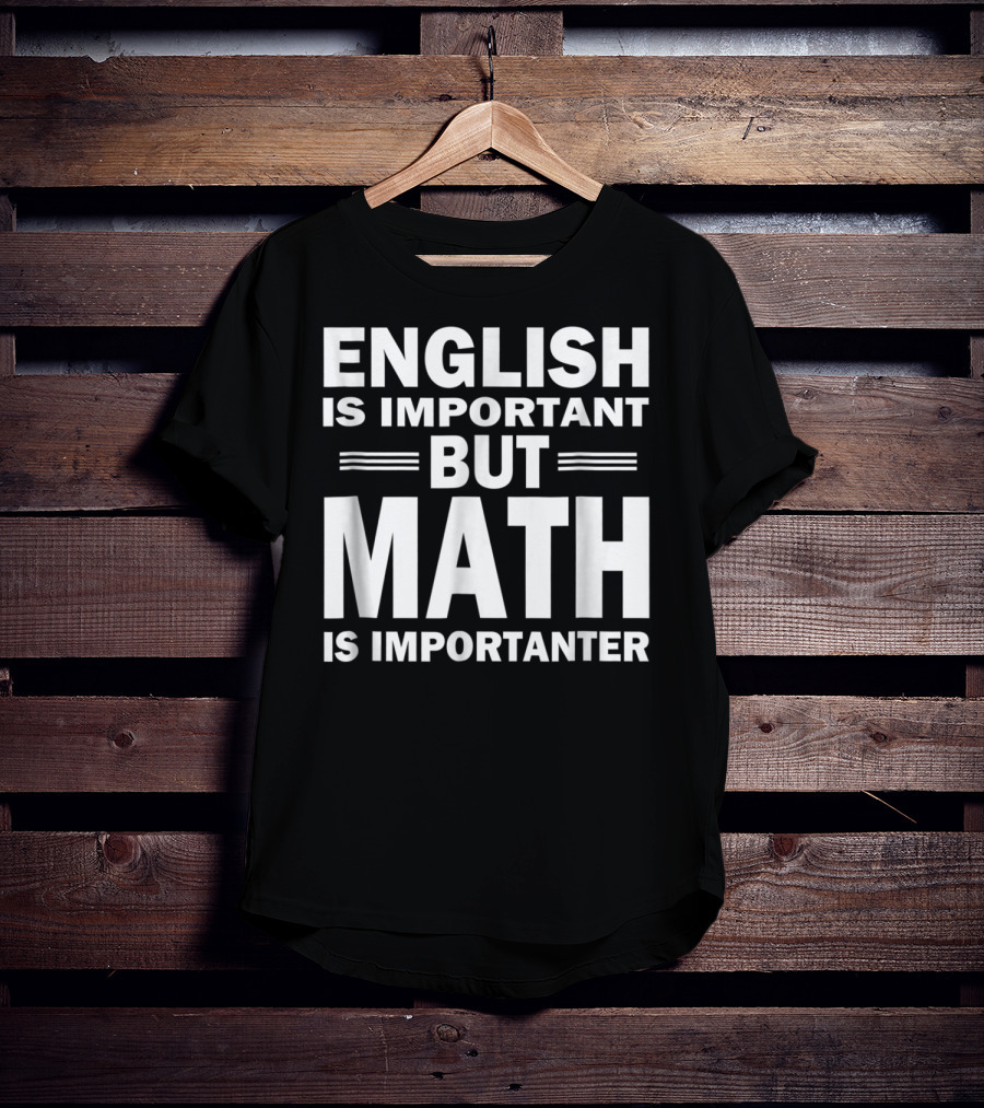 English Is Important But Math Is Importanter Funny Math Science Nerd Birthday T-Shirt