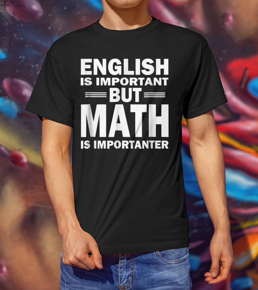 English Is Important But Math Is Importanter Funny Math Science Nerd Birthday T-Shirt