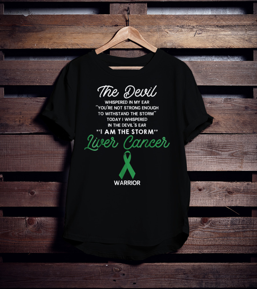 The Devil Whispered In My Ear I Am The Storm Liver Cancer Warrior T-Shirt