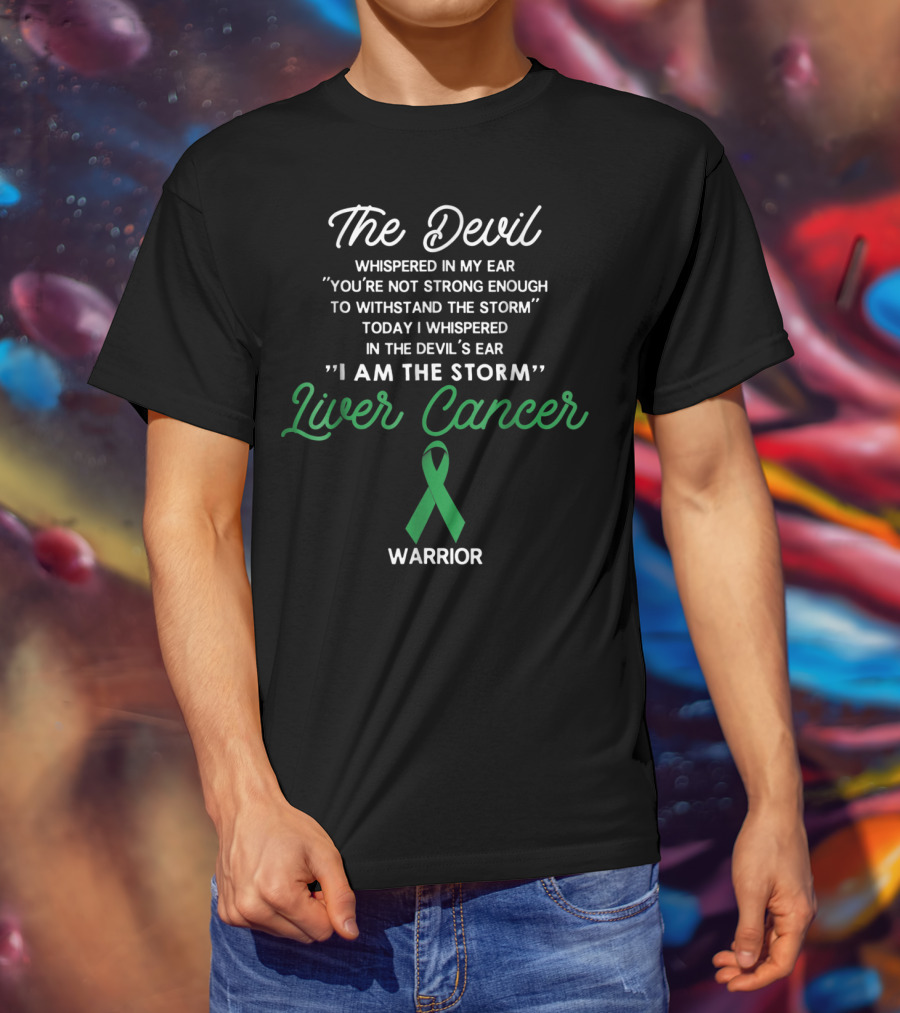 The Devil Whispered In My Ear I Am The Storm Liver Cancer Warrior T-Shirt