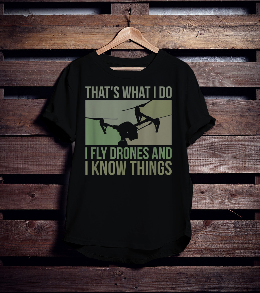 That's What I Do I Fly Drones And I Know Things Quad Video Pilot T-Shirt