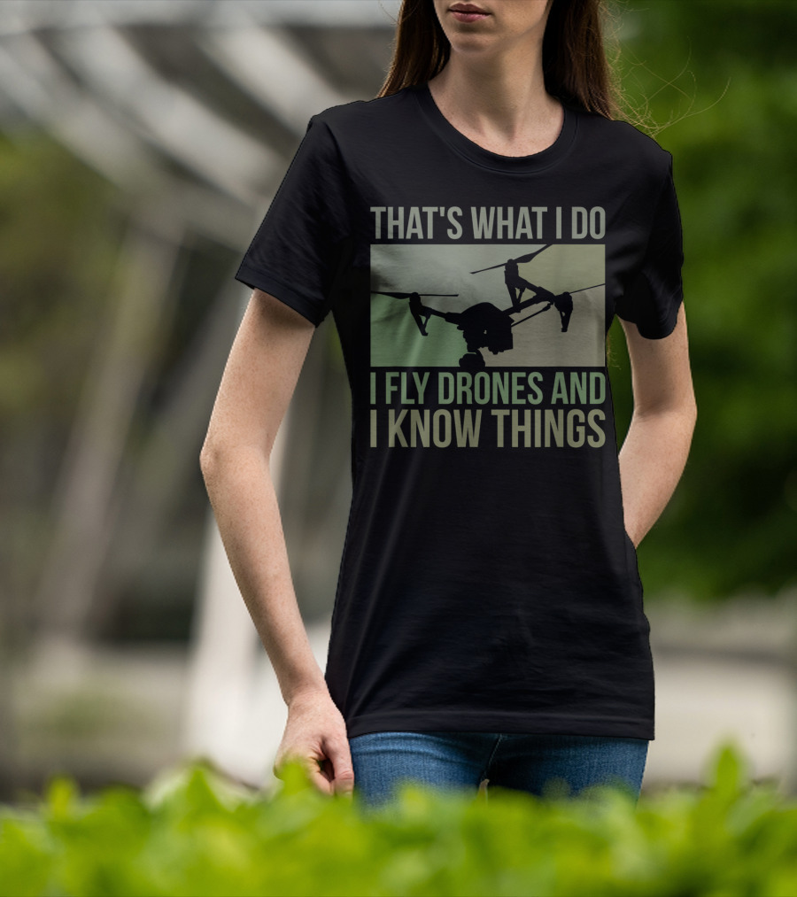 That's What I Do I Fly Drones And I Know Things Quad Video Pilot T-Shirt