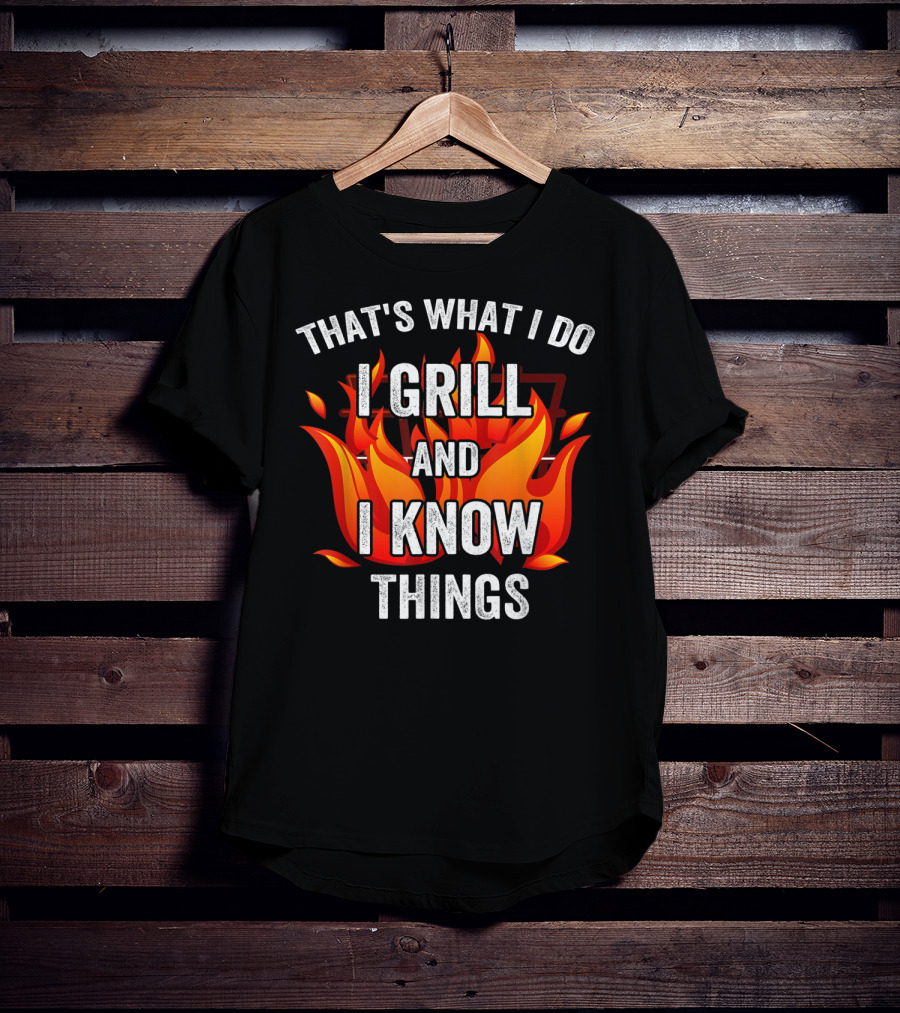 That's What I Do I Grill And I Know Things T-Shirt