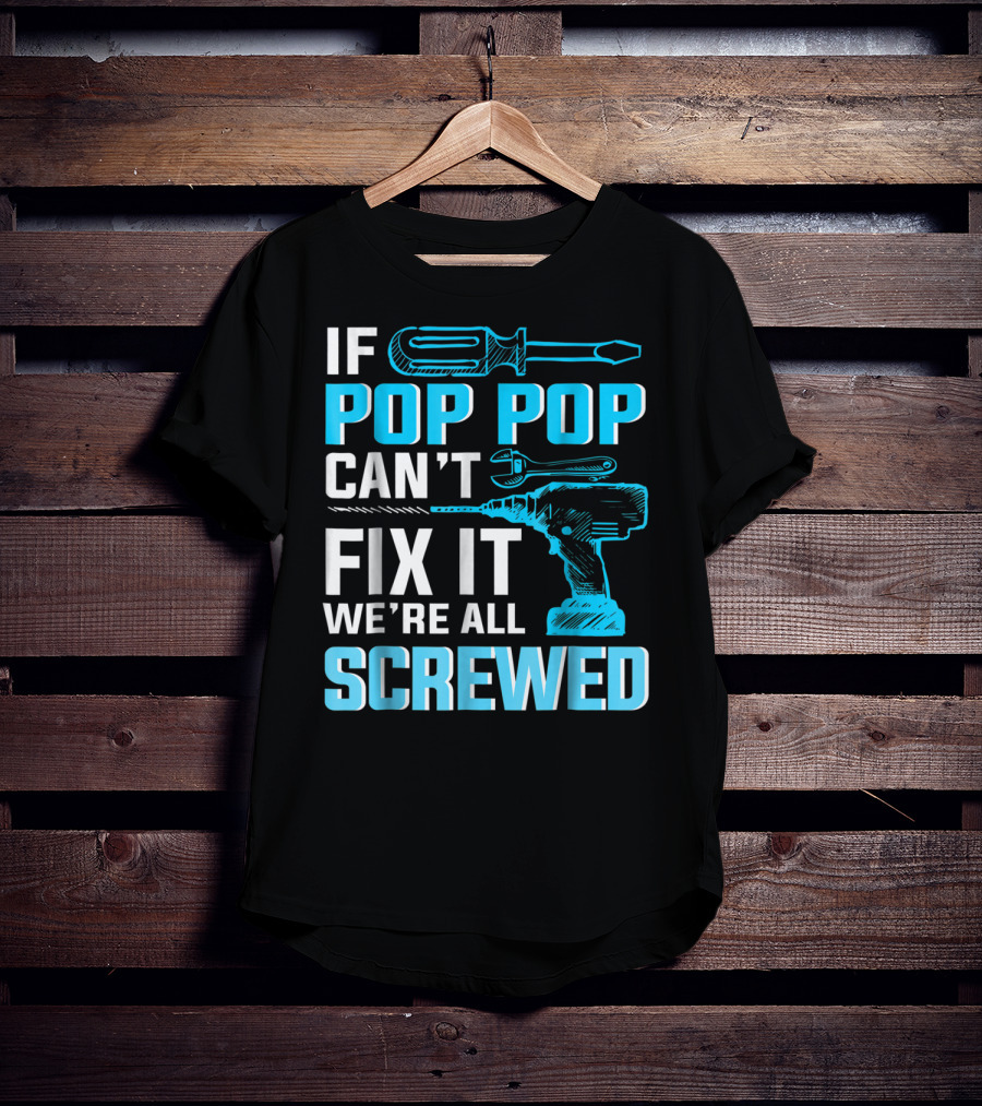 If Pop Pop Can't Fix It We're All Screwed With Screwdriver And Wrench T-Shirt