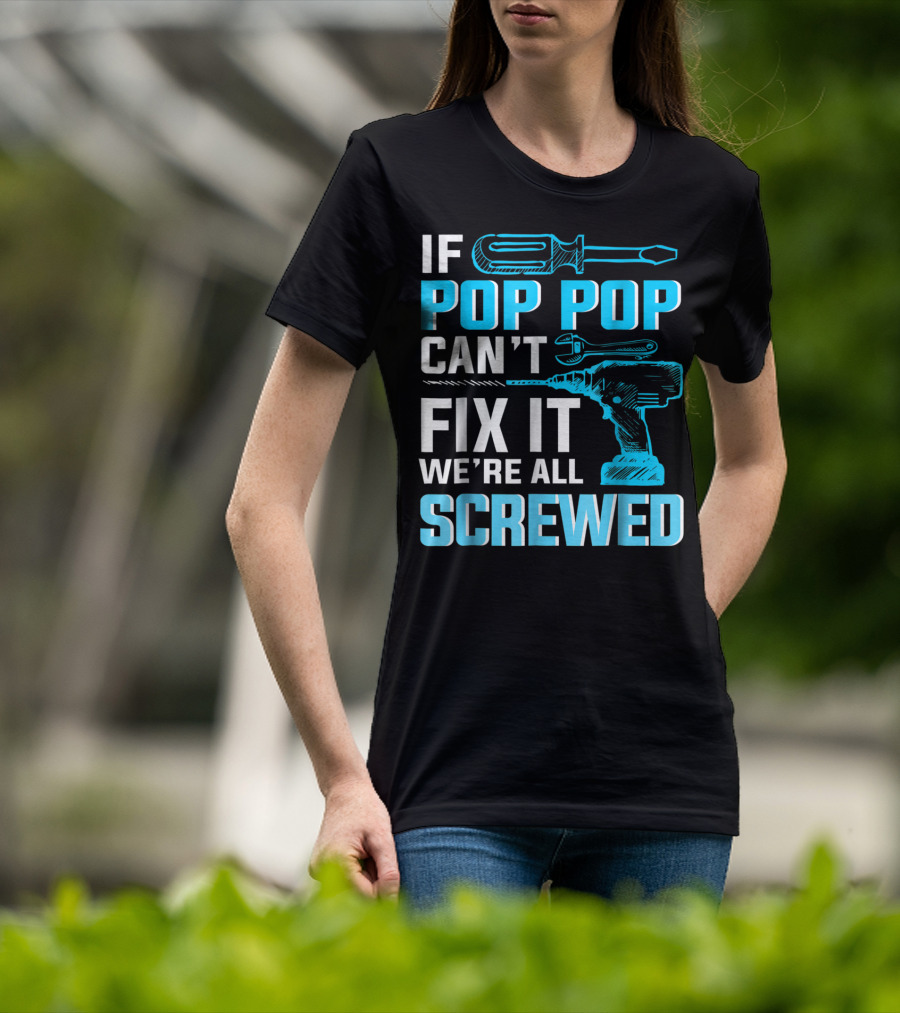 If Pop Pop Can't Fix It We're All Screwed With Screwdriver And Wrench T-Shirt