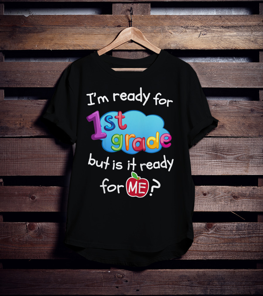 I'm Ready For 1st Grade But Is It Ready For Me? T-Shirt